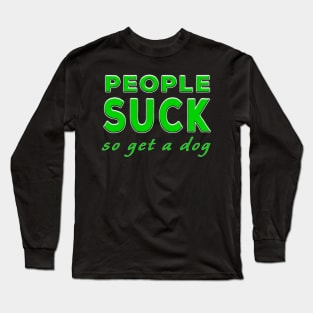 People Suck So Get A Dog Green Long Sleeve T-Shirt